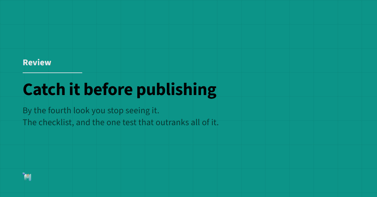 Review. Catch it before publishing. By the fourth look you stop seeing it. The checklist, and the one test that outranks all of it.