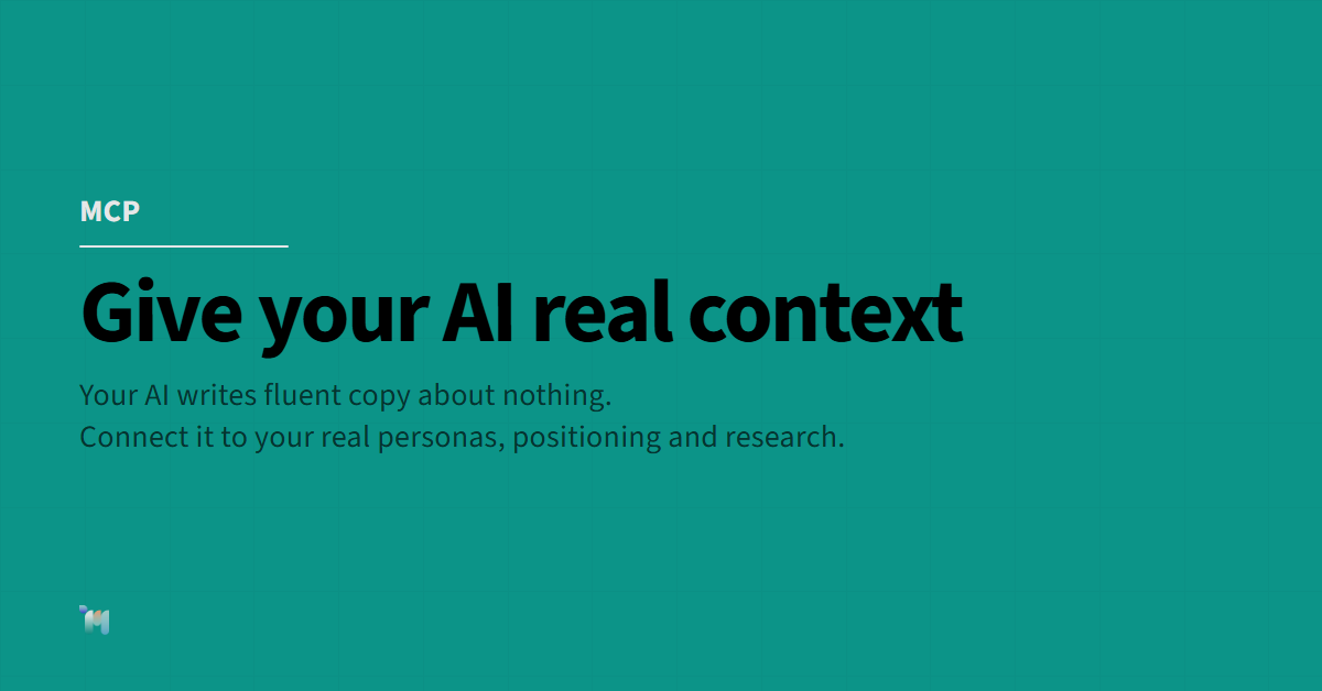 MCP. Give your AI real context. Your AI writes fluent copy about nothing. Connect it to your real personas, positioning and research.