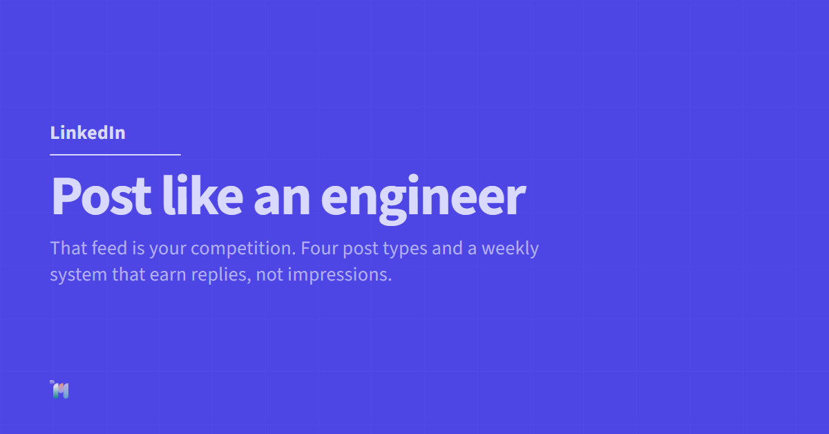 LinkedIn. Post like an engineer. That feed is your competition. Four post types and a weekly system that earn replies, not impressions.