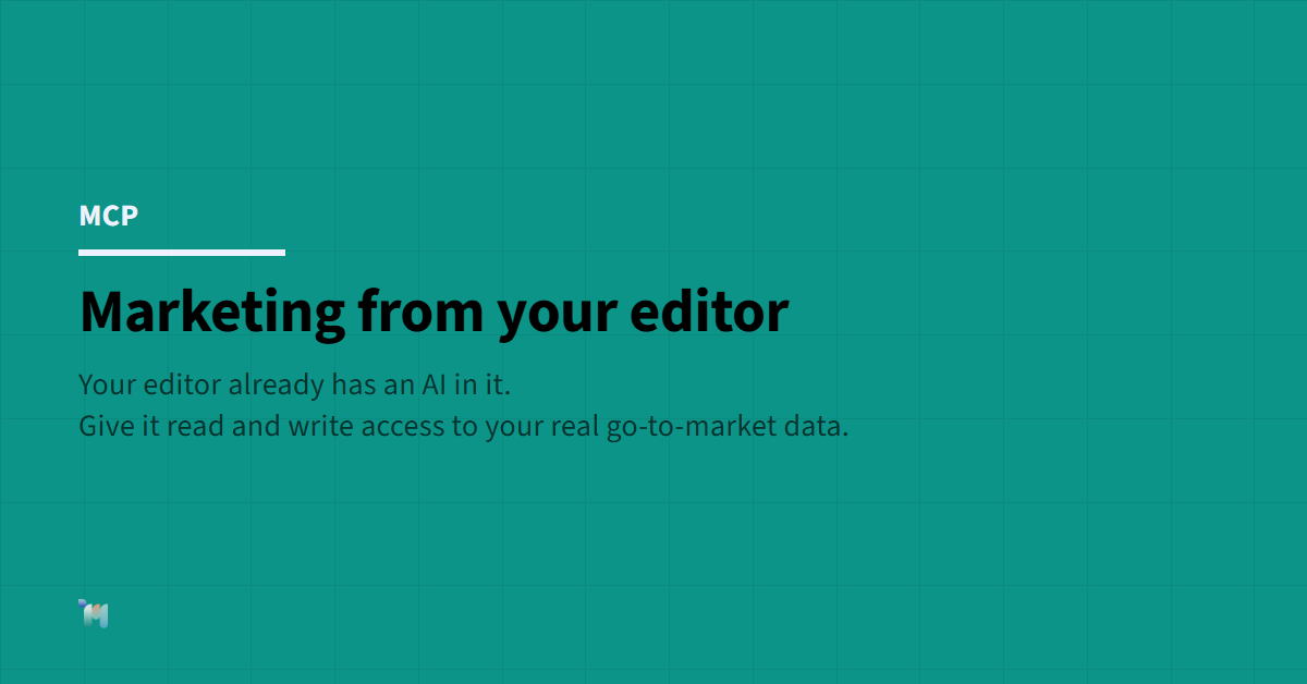 MCP. Marketing from your editor. Your editor already has an AI in it. Give it read and write access to your real go-to-market data.