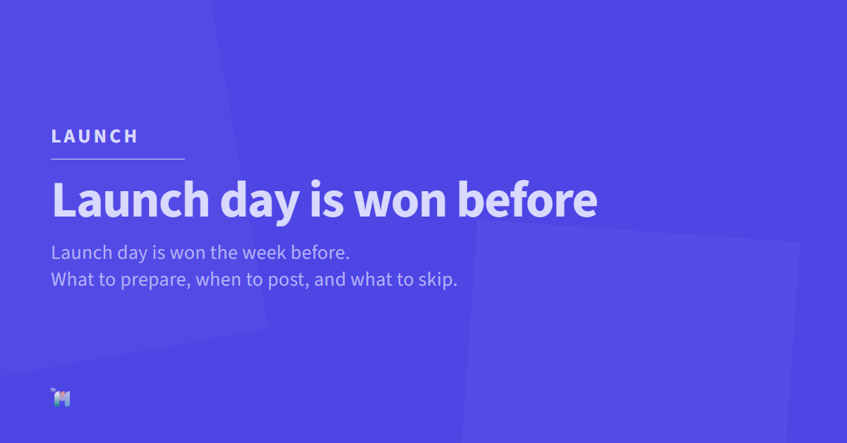 Launch. Launch day is won before. Launch day is won the week before. What to prepare, when to post, and what to skip.