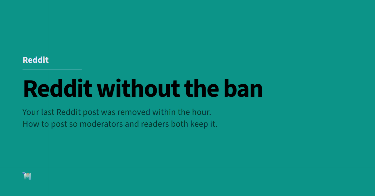 Reddit. Reddit without the ban. Your last Reddit post was removed within the hour. How to post so moderators and readers both keep it.
