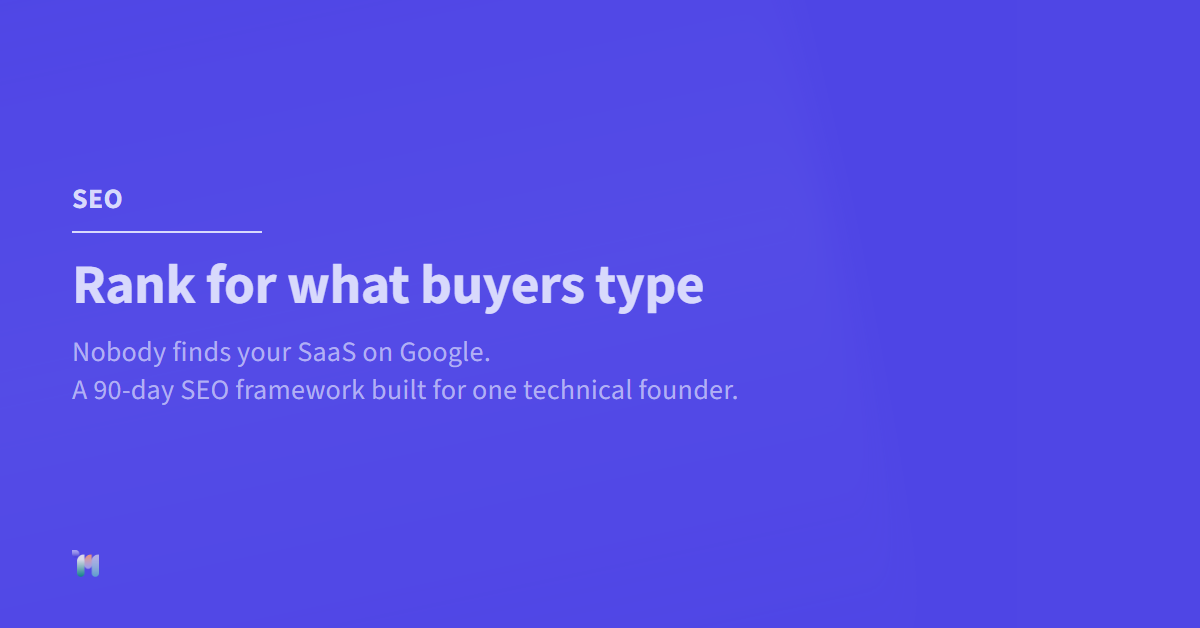 SEO. Rank for what buyers type. Nobody finds your SaaS on Google. A 90-day SEO framework built for one technical founder.