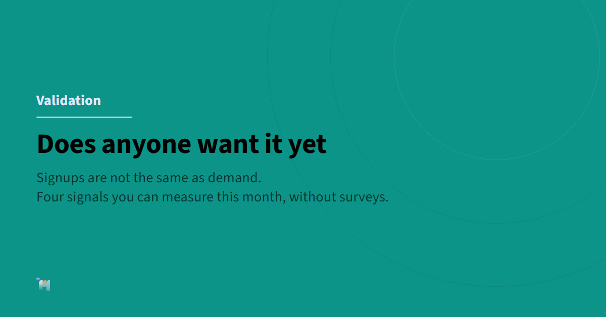 Validation. Does anyone want it yet. Signups are not the same as demand. Four signals you can measure this month, without surveys.